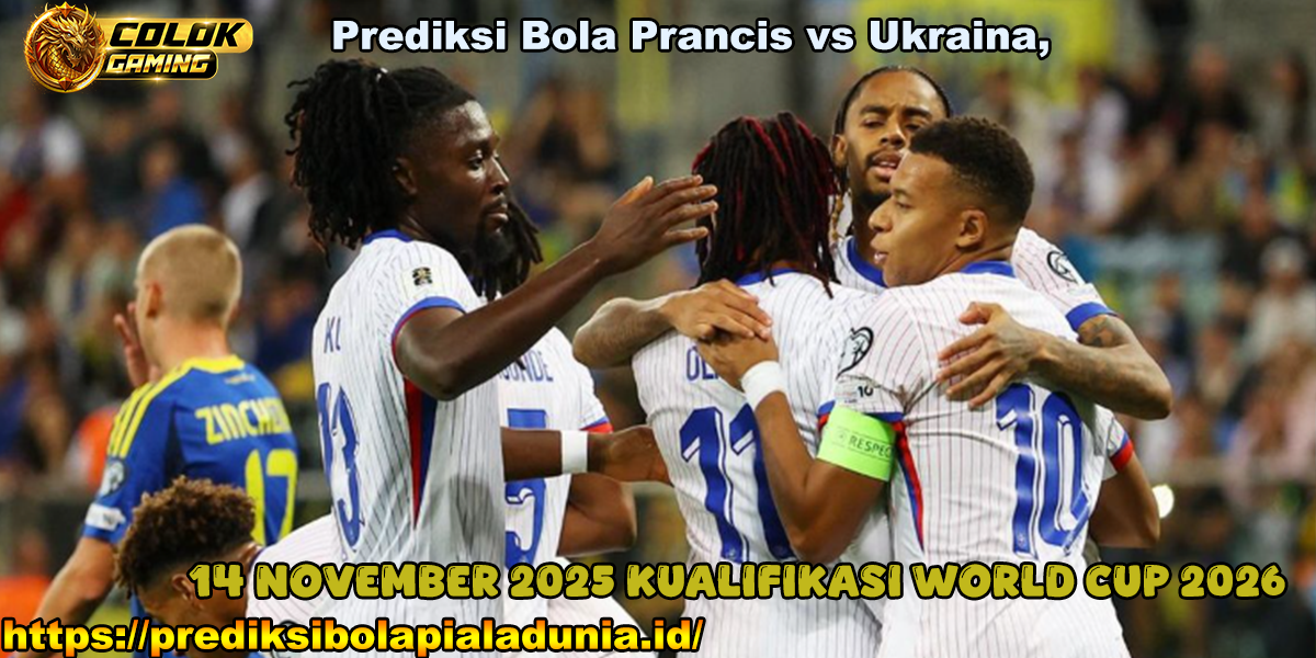 Prediksi Bola Prancis vs Ukraina 14 NOVEMBER 2025 KUALIFIKASI PIALA DUNIA 2026